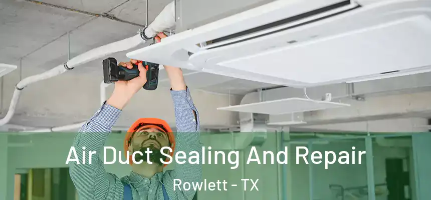 Air Duct Sealing And Repair Rowlett - TX