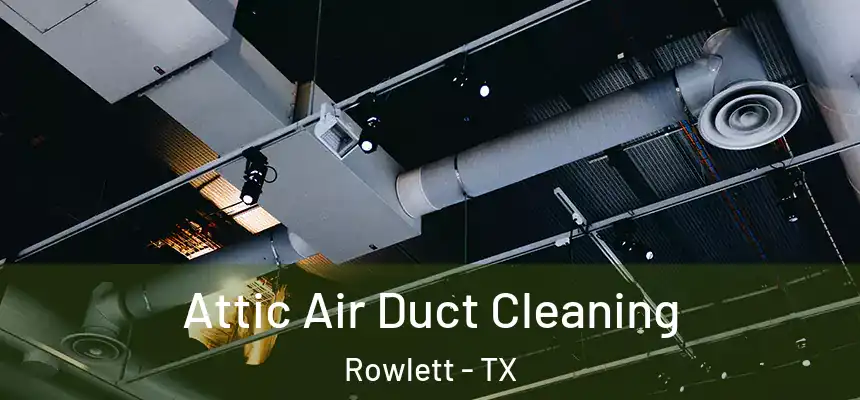 Attic Air Duct Cleaning Rowlett - TX