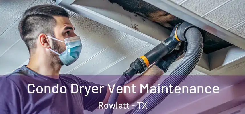 Condo Dryer Vent Maintenance Rowlett - TX