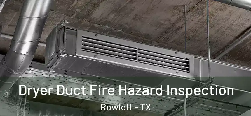  Dryer Duct Fire Hazard Inspection Rowlett - TX
