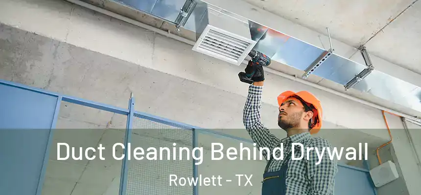  Duct Cleaning Behind Drywall Rowlett - TX