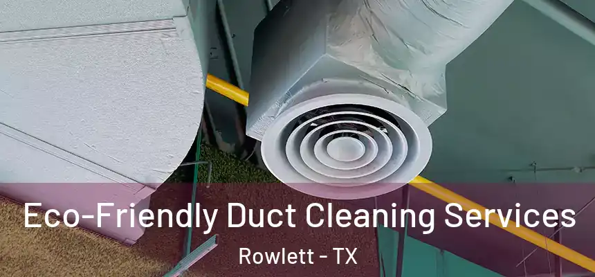  Eco-Friendly Duct Cleaning Services Rowlett - TX