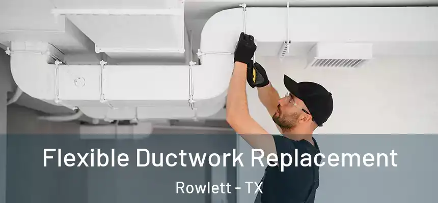  Flexible Ductwork Replacement Rowlett - TX