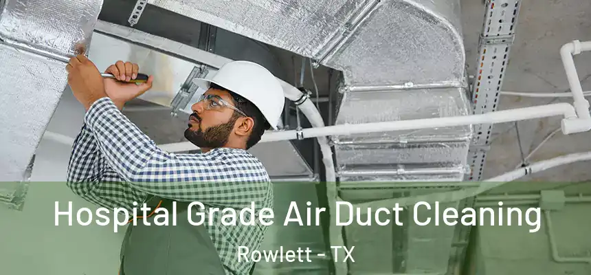 Hospital Grade Air Duct Cleaning Rowlett - TX