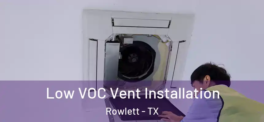 Low VOC Vent Installation Rowlett - TX