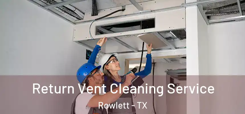 Return Vent Cleaning Service Rowlett - TX