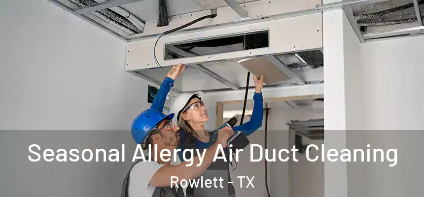  Seasonal Allergy Air Duct Cleaning Rowlett - TX