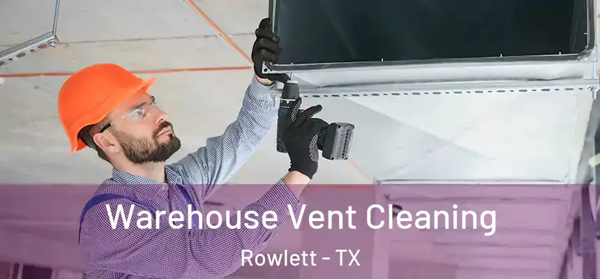 Warehouse Vent Cleaning Rowlett - TX