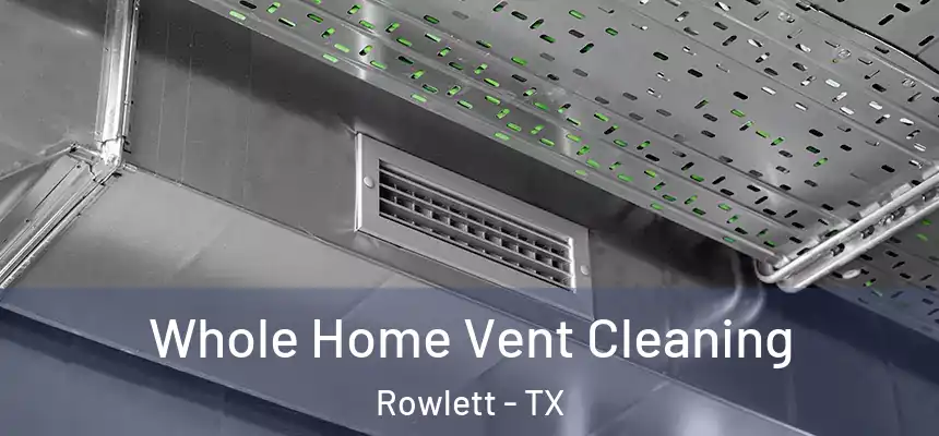  Whole Home Vent Cleaning Rowlett - TX